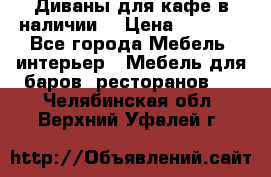 Диваны для кафе в наличии  › Цена ­ 6 900 - Все города Мебель, интерьер » Мебель для баров, ресторанов   . Челябинская обл.,Верхний Уфалей г.